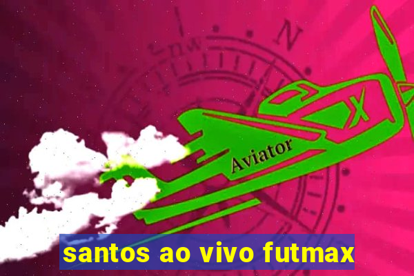 santos ao vivo futmax